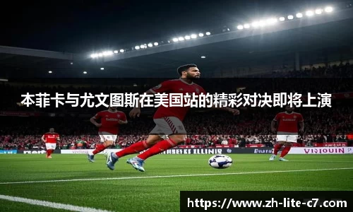本菲卡与尤文图斯在美国站的精彩对决即将上演