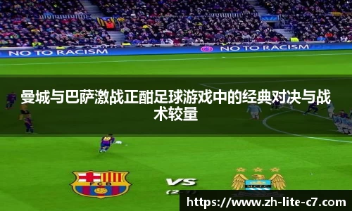 曼城与巴萨激战正酣足球游戏中的经典对决与战术较量