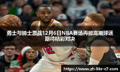 勇士与骑士激战12月6日NBA赛场再掀高潮球迷期待精彩对决